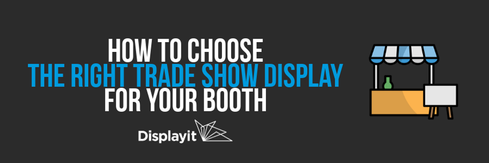 How to Choose the Right Trade Show Display for Your Booth