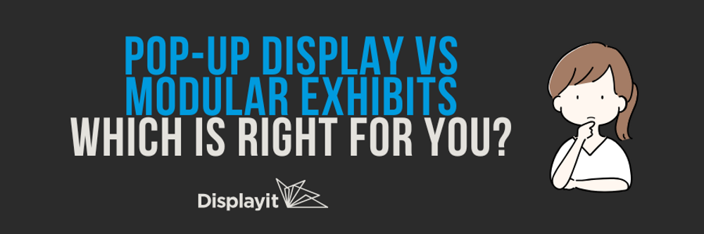 Pop Up Display vs. Modular Exhibits: Which Trade Show Booth Is Right for You?
