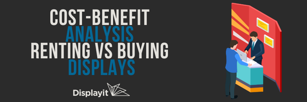 Cost-Benefit Analysis: Renting vs Buying Display