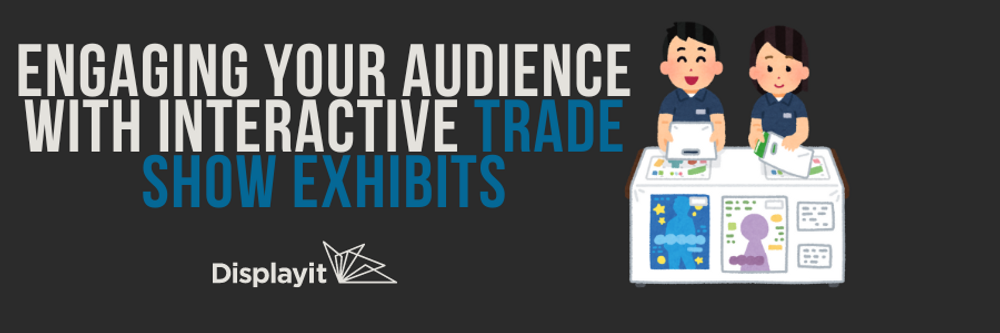 Engaging Your Audience with Interactive Trade Show Exhibits