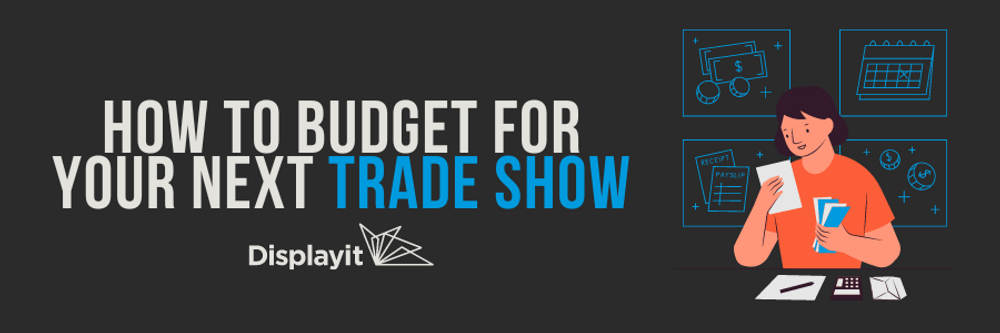 ​Budgeting for a Trade Show Exhibit: Overall & Display Costs