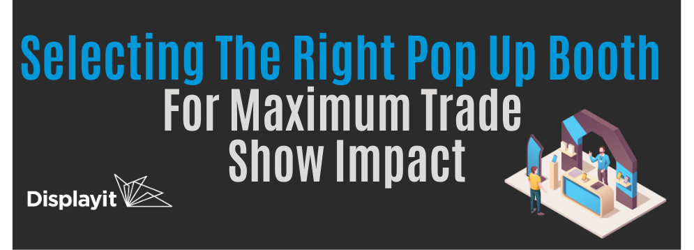 How To Select The Right Pop Up Booth For Maximum Trade Show Impact