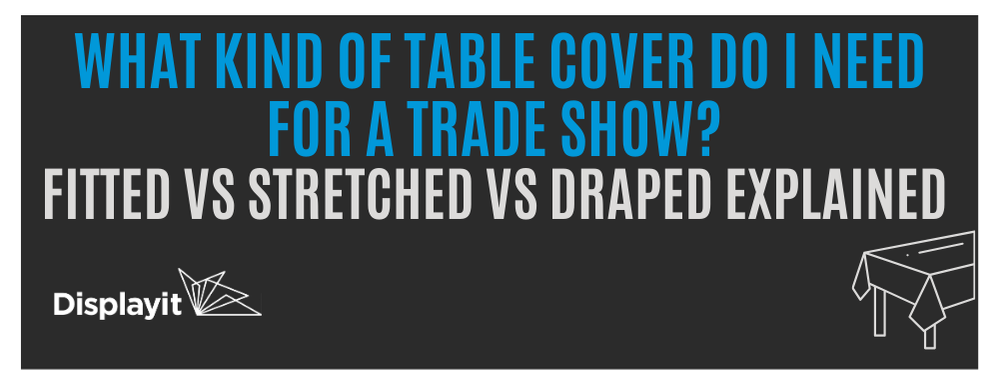 What Size Table Cover Do I Need for a Trade Show? Fitted vs. Stretch vs. Draped