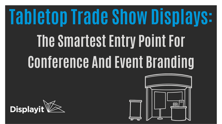 Tabletop Trade Show Displays: The Smartest Entry Point For Conference And Event Branding