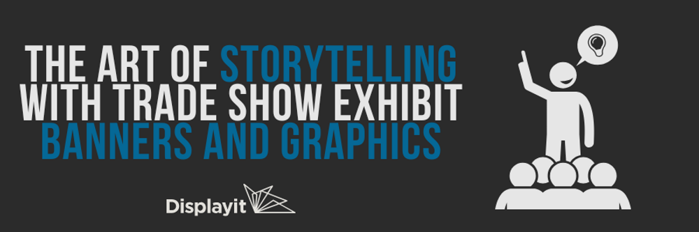 The Art of Storytelling with Trade Show Exhibit Banners and Graphics