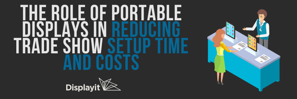 The Role of Portable Displays in Reducing Trade Show Setup Time and Costs