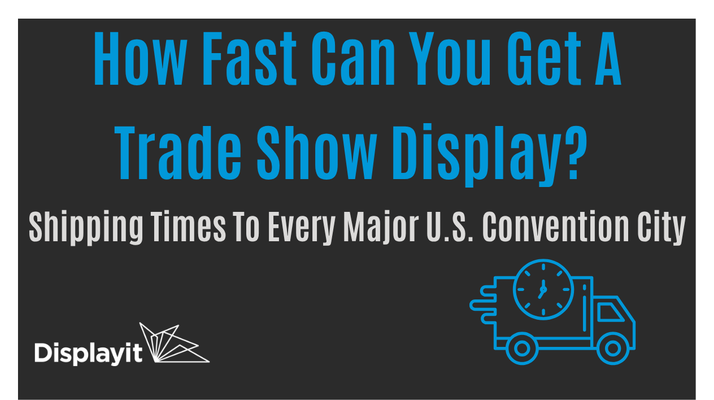 How Fast Can You Get A Trade Show Display? Shipping Times To Every Major U.S. Convention City