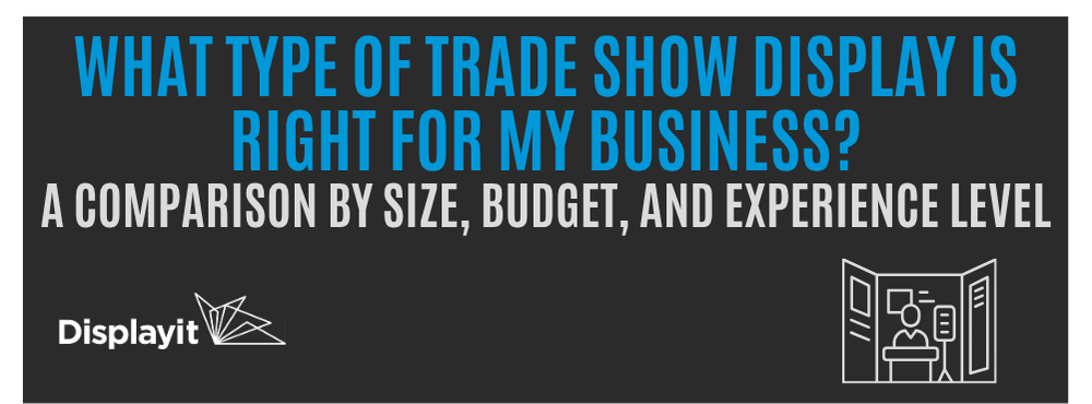 What Type Of Trade Show Display Is Right For My Business? A Comparison By Size, Budget, And Experience Level