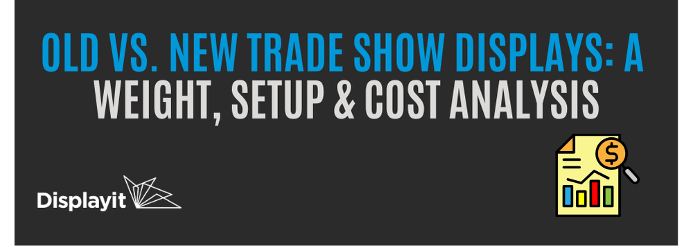 Old vs. New Trade Show Displays: A Weight, Setup & Cost Analysis