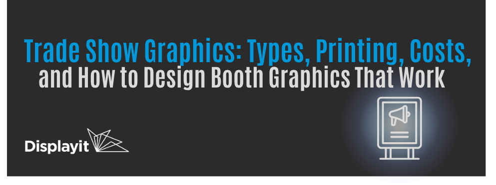 Trade Show Graphics: Types, Printing, Costs, and How to Design Booth Graphics That Work