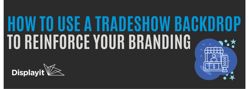 How to Use a Tradeshow Backdrop to Reinforce Your Branding