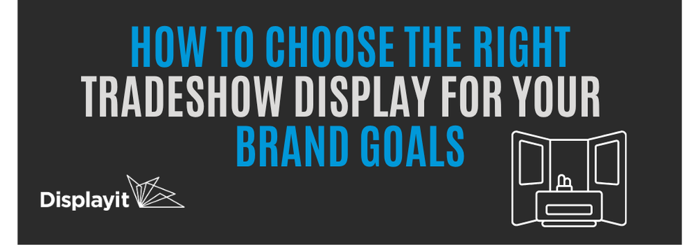 How to Choose the Right Tradeshow Display for Your Brand Goals