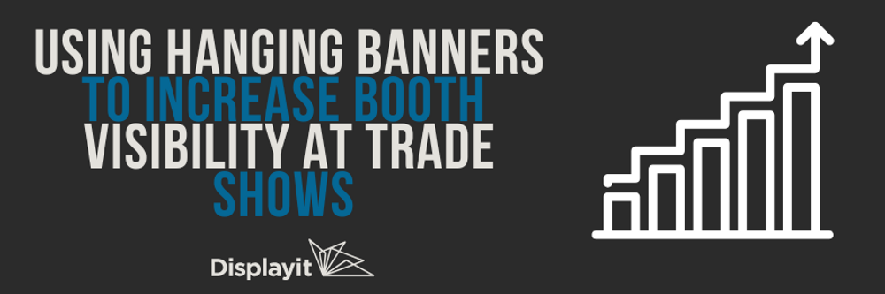 Using Hanging Banners to Increase Booth Visibility at Trade Shows