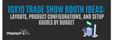10x10 Trade Show Booth Ideas: Layouts, Product Configurations, and Setup Guides by Budget