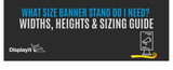What Size Banner Stand Do I Need? Widths, Heights & Sizing Guide