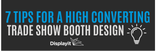 Looking For A Trade Show Booth Design Strategy That Converts? 7 Must-Know Tips