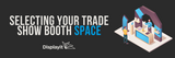 How to Choose the Best Trade Show Booth Space