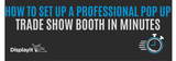 How to Set Up a Professional Pop Up Trade Show Booth in Minutes