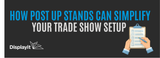 How Post Up Stands Can Simplify Your Trade Show Setup