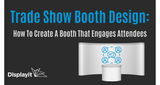 Trade Show Booth Design: How to Create a Booth That Engages Attendees