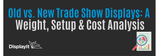 Old vs. New Trade Show Displays: A Weight, Setup & Cost Analysis