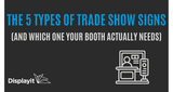 The 5 Types of Trade Show Signs (and Which One Your Booth Actually Needs)