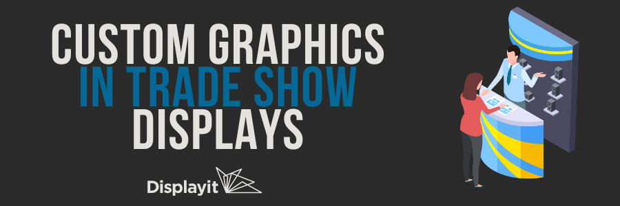 Custom Graphics in Trade Show Displays - Displayit