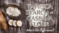 Tapioca Starch vs Cassava Flour: A Gluten-Free Guide