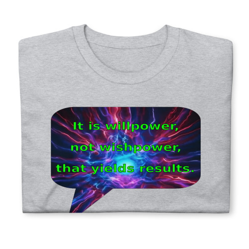 It is willpower, not wishpower, that yields results. | t-shirt