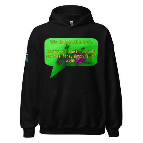 Why do fools fall in love? Because we'd be too close to paradise if they simply fell off a cliff. | pullover hoodie
