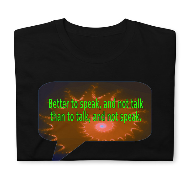 Description: high quality, folded black t-shirt with profound message
Message: Better to speak, and not talk than to talk, and not speak.