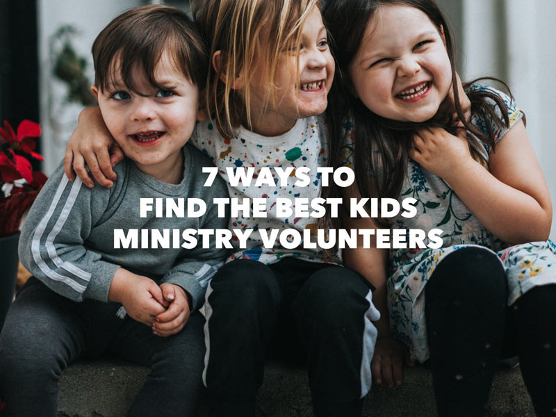 7 Ways To Find The Best Kid's Ministry Volunteers