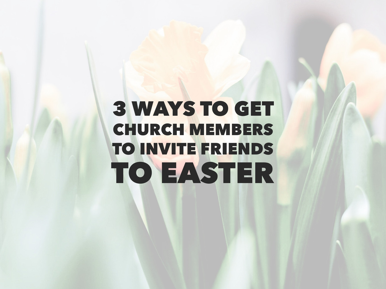 3 Ideas for Encouraging Church Members to Invite Friends for Easter