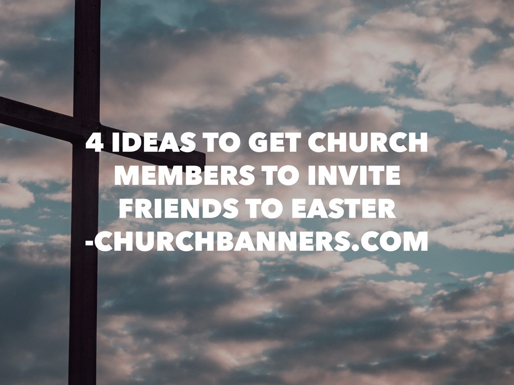 4 Ideas for Encouraging Your Church Members To Invite Friends For Easter