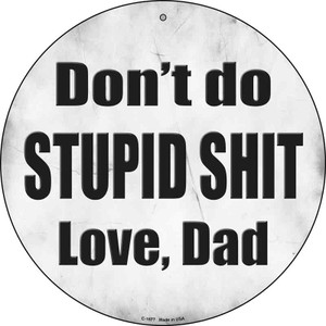 Dont Do Stupid Shit Love Dad Wholesale Novelty Metal Circular Sign