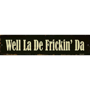 Well La De Frickin Day Wholesale Novelty Metal Street Sign