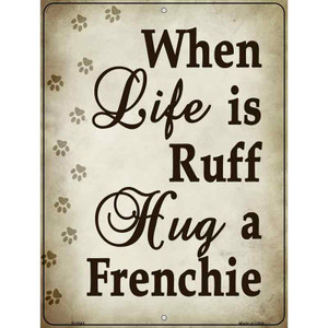 When Life Is Ruff Hug A Frenchie Wholesale Metal Novelty Parking Sign