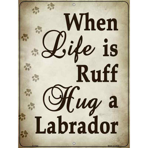 When Life Is Ruff Hug A Labrador Wholesale Metal Novelty Parking Sign
