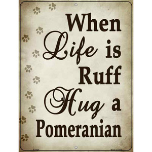 When Life Is Ruff Hug A Pomeranian Wholesale Metal Novelty Parking Sign