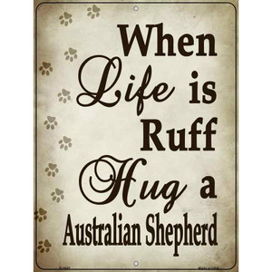 When Life Is Ruff Hug A Australian Shepherd Parking Sign Wholesale Metal Novelty