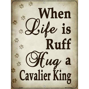 When Life Is Ruff Hug A Cavalier King Parking Sign Wholesale Metal Novelty