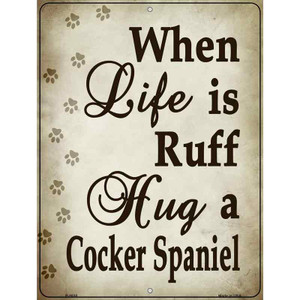 When Life Is Ruff Hug A Cocker Spaniel Parking Sign Wholesale Metal Novelty