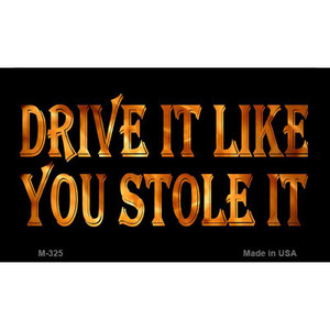 Drive It Like You Stole It Wholesale Metal Novelty Magnet M-325