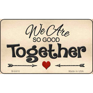 We Are So Good Together Wholesale Metal Novelty Magnet M-8410