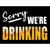 Sorry We Are Drinking Wholesale Novelty Rectangle Sticker Decal