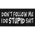 Dont Follow Me Stupid Wholesale Novelty Sticker Decal