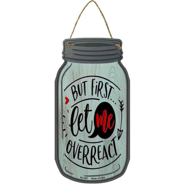 First Let Me Overreact Wholesale Novelty Metal Mason Jar Sign