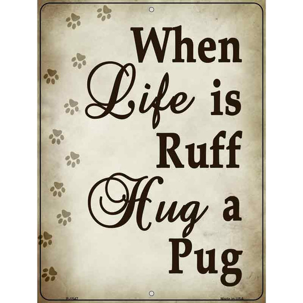 When Life Is Ruff Hug A Pug Wholesale Metal Novelty Parking Sign