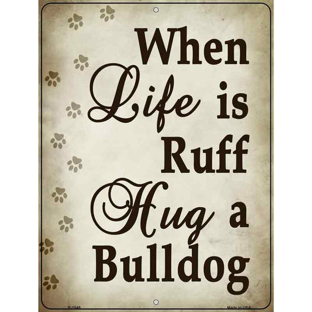 When Life Is Ruff Hug A Bulldog Wholesale Metal Novelty Parking Sign