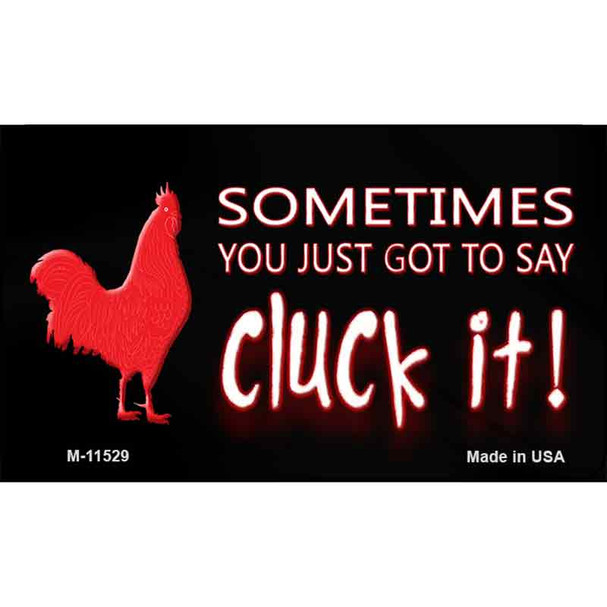Sometimes You Just Got To Say Cluck It Wholesale Novelty Magnet M-11529